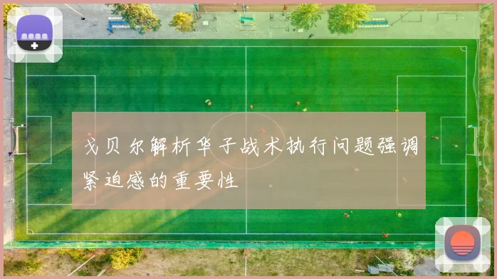 戈贝尔解析华子战术执行问题强调紧迫感的重要性